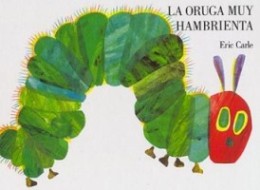 'La oruga muy hambrienta', de Eric Carle. New York: Philomel Books, 1994.